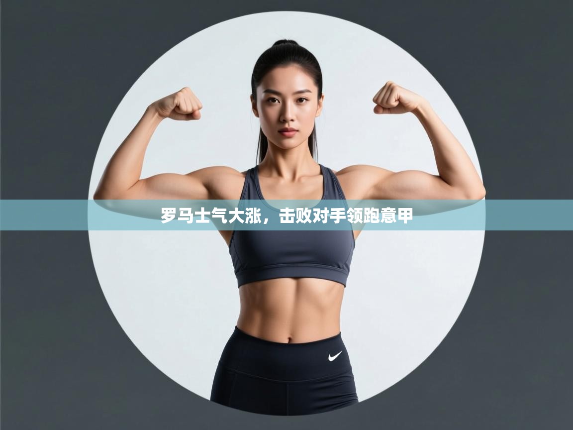 开云APP-罗马士气大涨，击败对手领跑意甲  第1张