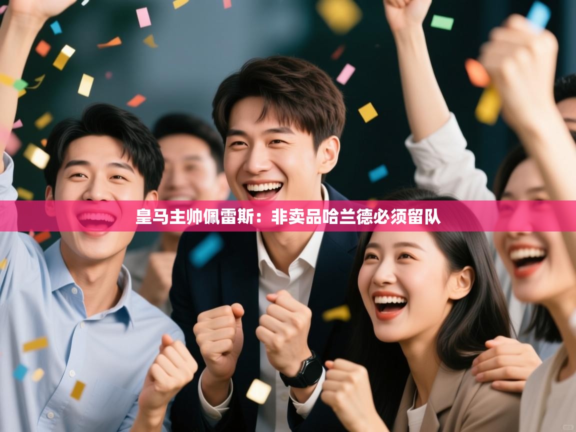 开云体育入口网址-皇马主帅佩雷斯：非卖品哈兰德必须留队