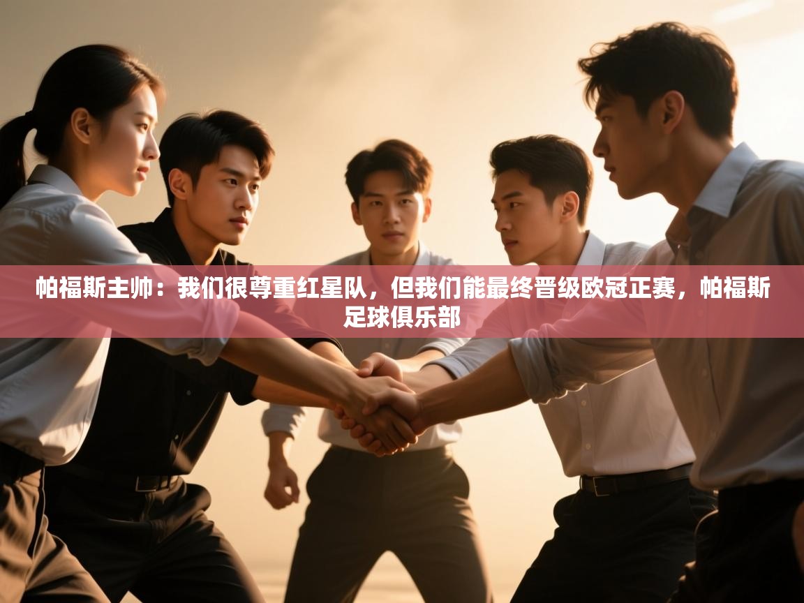 云开体育app网页版入口-帕福斯主帅：我们很尊重红星队，但我们能最终晋级欧冠正赛，帕福斯足球俱乐部  第1张