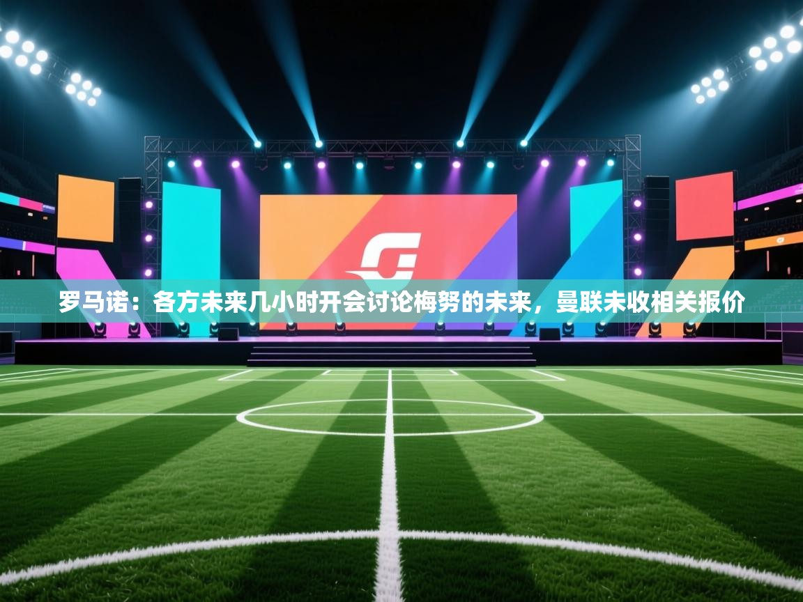 云开体育官方网站登录-罗马诺：各方未来几小时开会讨论梅努的未来，曼联未收相关报价