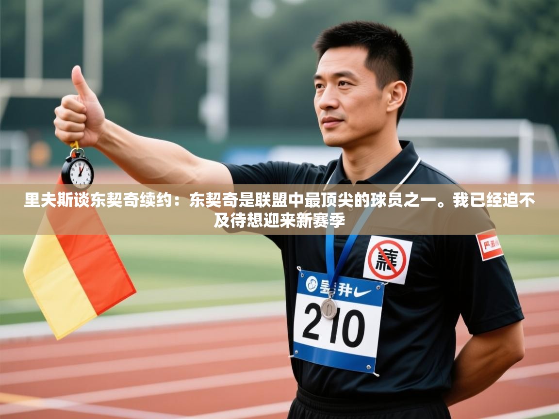 -里夫斯谈东契奇续约：东契奇是联盟中最顶尖的球员之一。我已经迫不及待想迎来新赛季