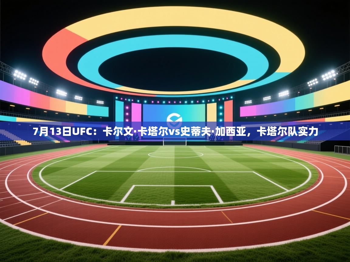 开云体育入口手机版-7月13日UFC:卡尔文·卡塔尔vs史蒂夫·加西亚,卡塔尔队实力 第2张