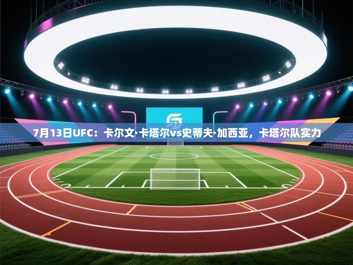 开云体育入口手机版-7月13日UFC:卡尔文·卡塔尔vs史蒂夫·加西亚,卡塔尔队实力 第3张