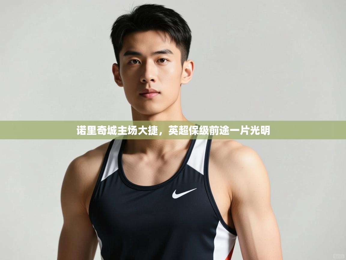 开云体育推送通知设置-诺里奇城主场大捷，英超保级前途一片光明  第2张