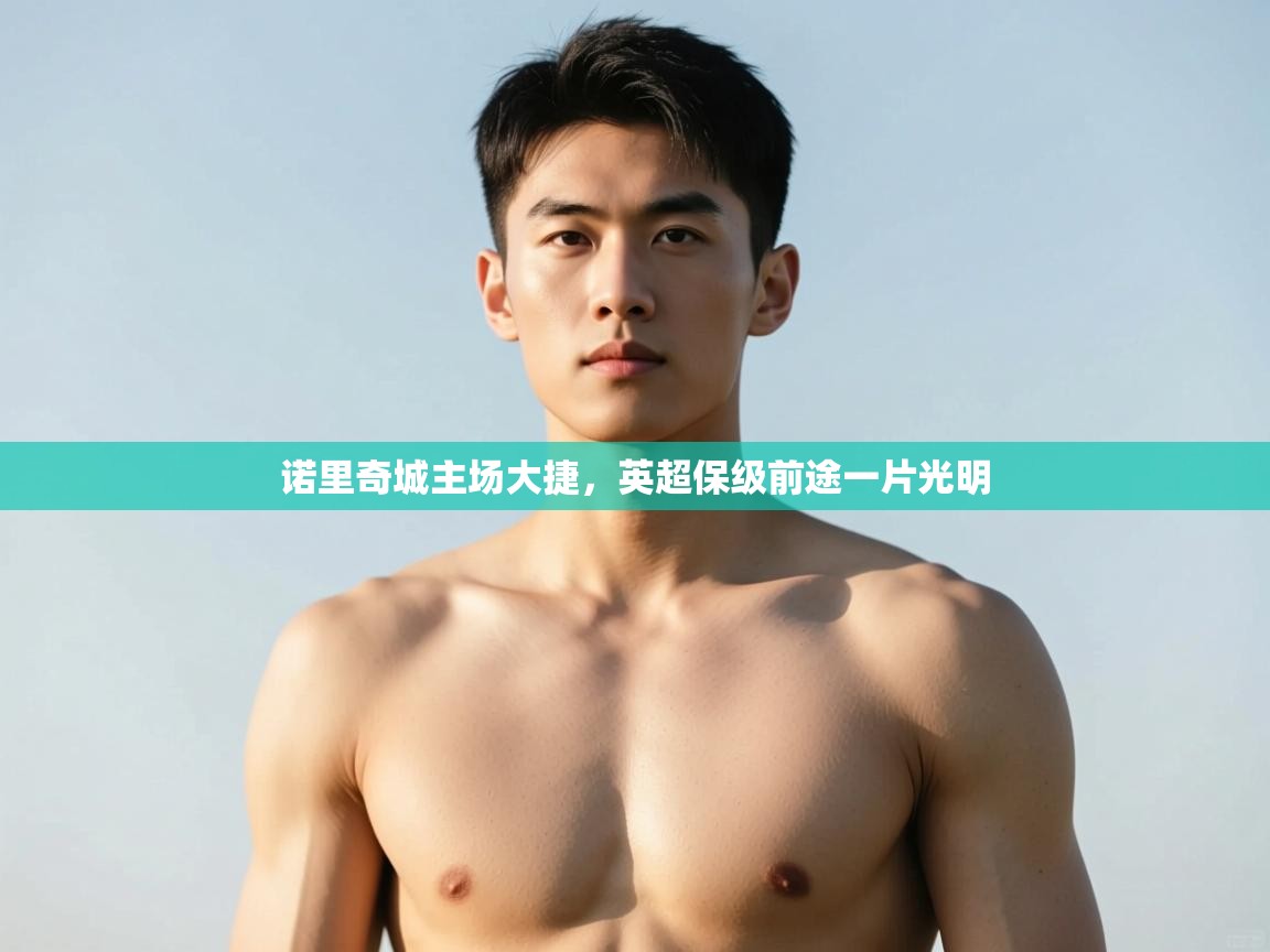 开云体育推送通知设置-诺里奇城主场大捷，英超保级前途一片光明  第1张