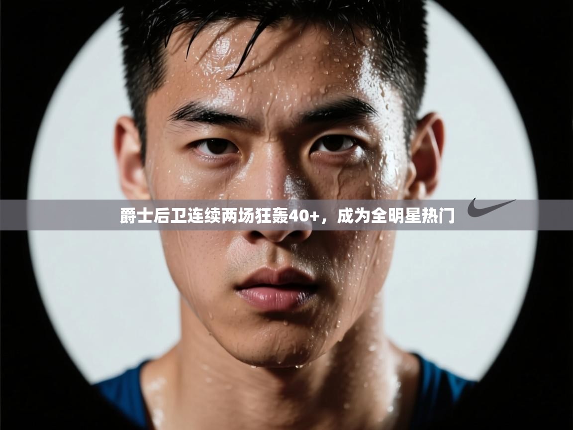 kaiyun sports-爵士后卫连续两场狂轰40+，成为全明星热门  第1张