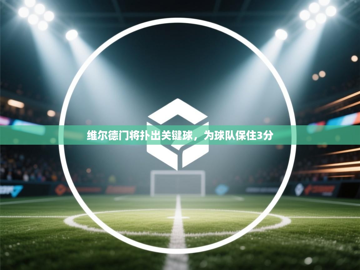 开云体育入口网址-维尔德门将扑出关键球，为球队保住3分  第3张