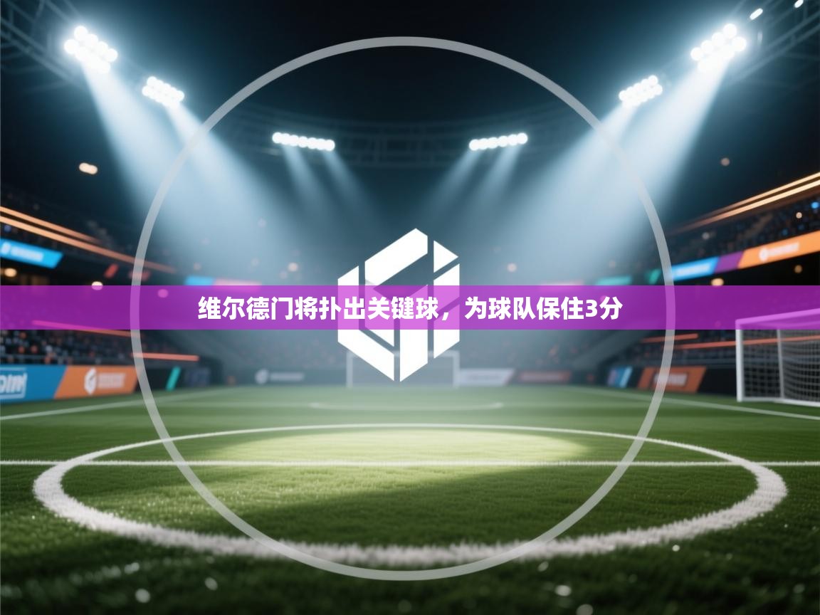 开云体育入口网址-维尔德门将扑出关键球，为球队保住3分  第2张