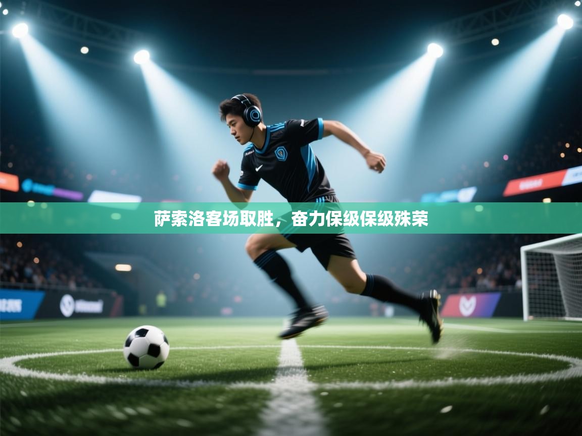 开云体育数据中心统计-萨索洛客场取胜，奋力保级保级殊荣  第3张