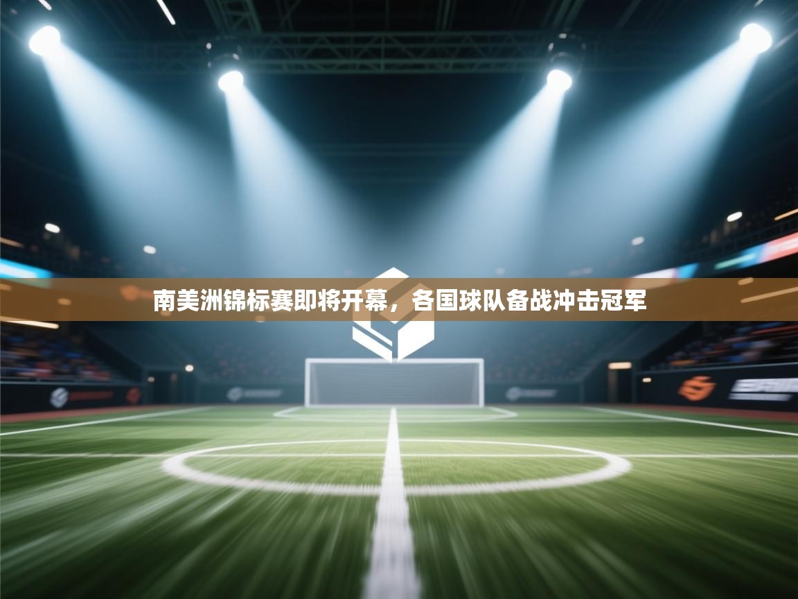 开云体育在线登入-南美洲锦标赛即将开幕，各国球队备战冲击冠军